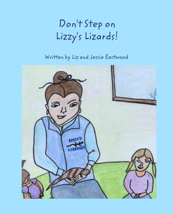 View Don't Step on
Lizzy's Lizards! by Written by Liz and Jessie Eastwood