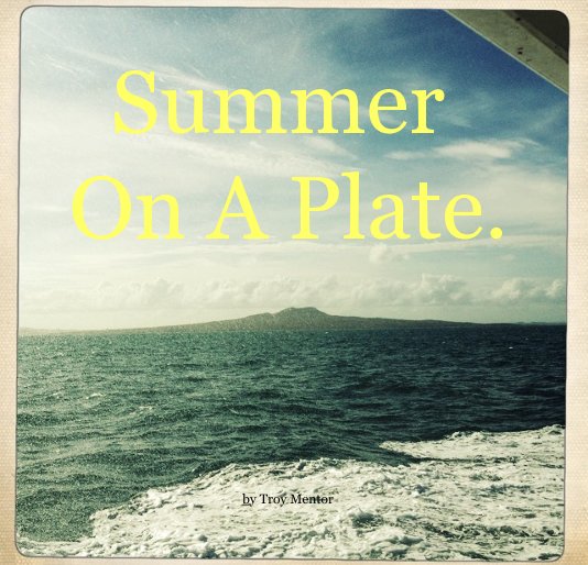 View Summer On A Plate. by Troy Mentor