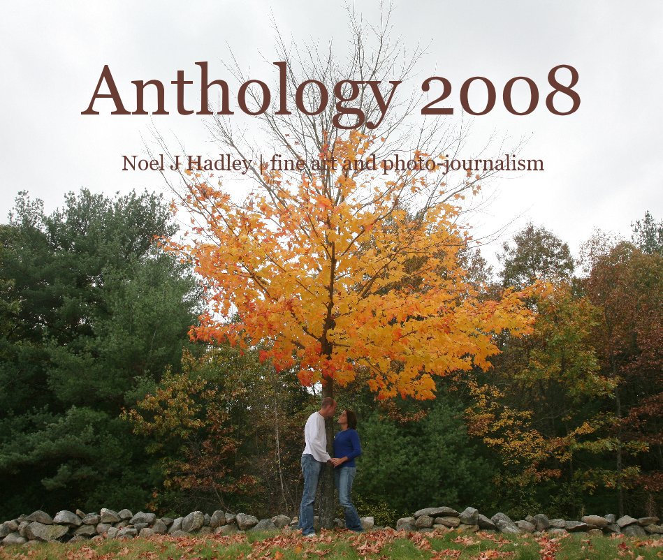 View Anthology 2008 by Noel J Hadley | fine art and photo-journalism