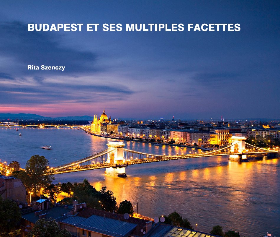 View BUDAPEST ET SES MULTIPLES FACETTES by Rita Szenczy