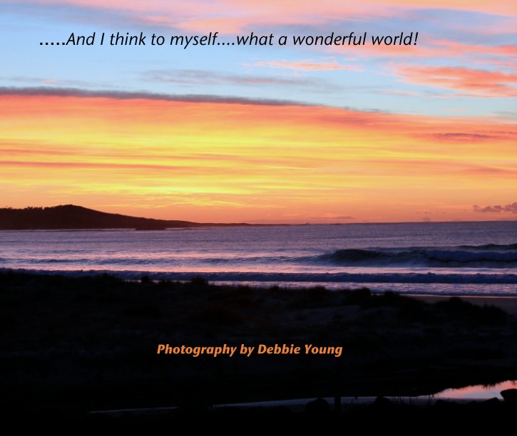 View .....And I think to myself....what a wonderful world! by Photography by Debbie Young
