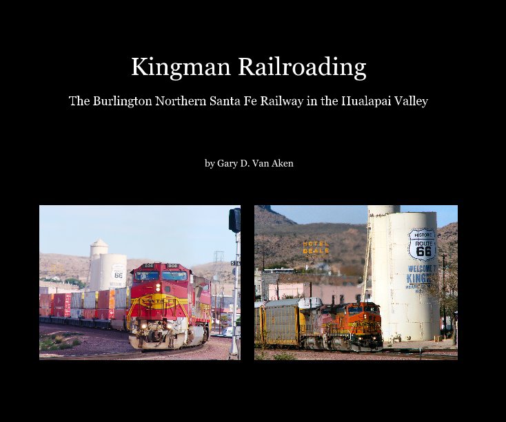 View Kingman Railroading by Gary D. Van Aken