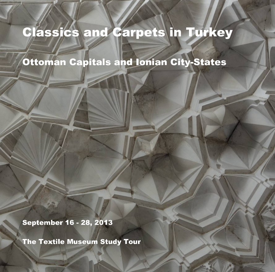 View Classics and Carpets in Turkey Ottoman Capitals and Ionian City-States by The Textile Museum Study Tour
