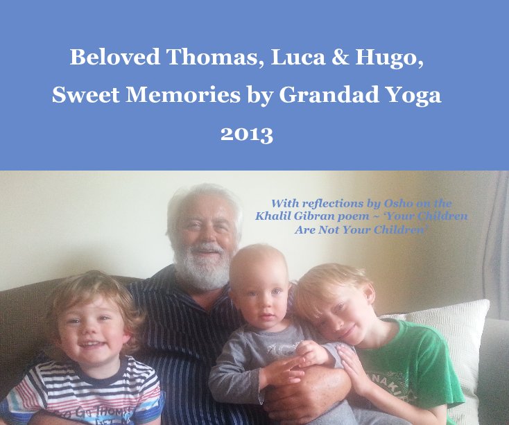View Beloved Thomas, Luca & Hugo, Sweet Memories by Grandad Yoga 2013 by Yoga Bowers