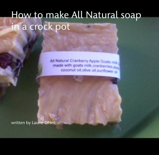 View How to make All Natural soap in a crock pot by written by Laurie ONeil