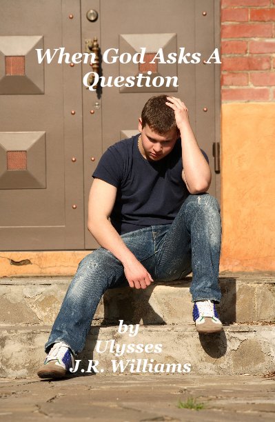 View When God Asks A Question by Ulysses J.R. Williams