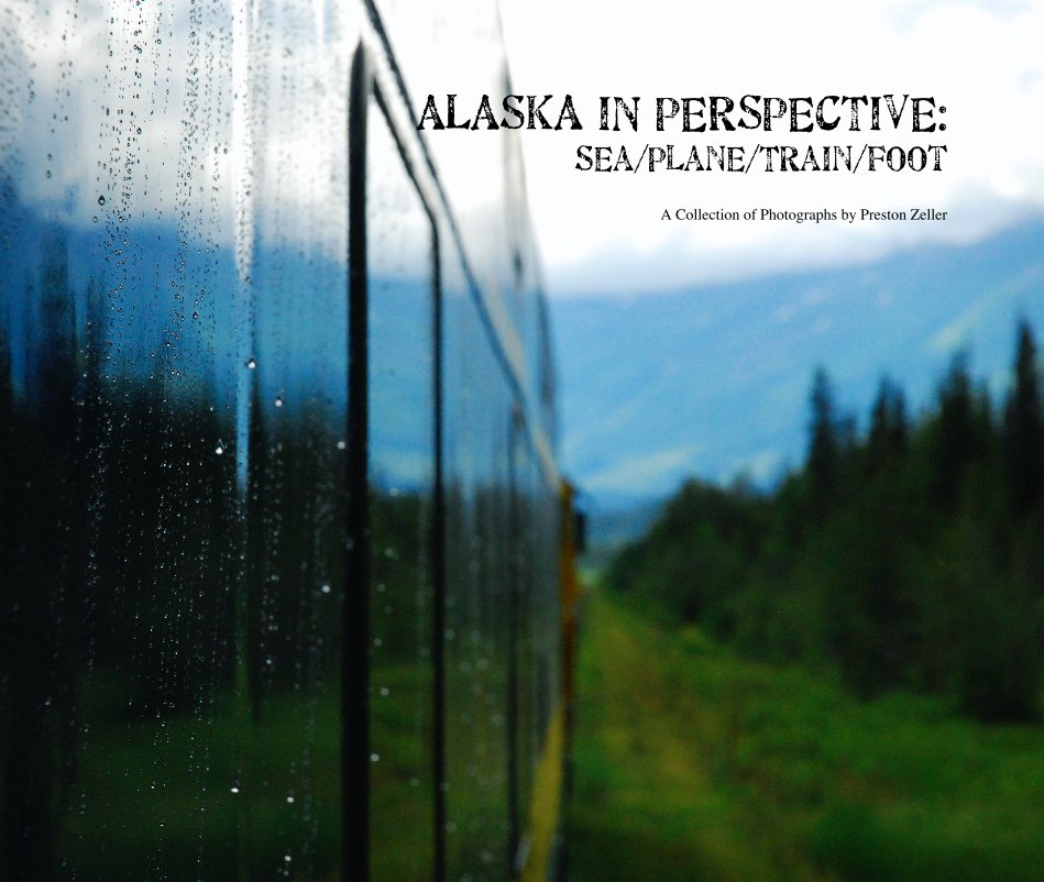 View ALASKA IN PERSPECTIVE: Sea/Plane/Train/Foot by Preston Zeller