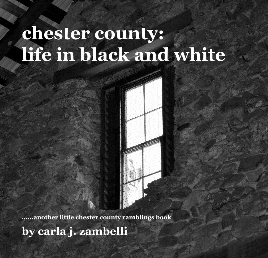 View chester county: life in black and white by carla j. zambelli