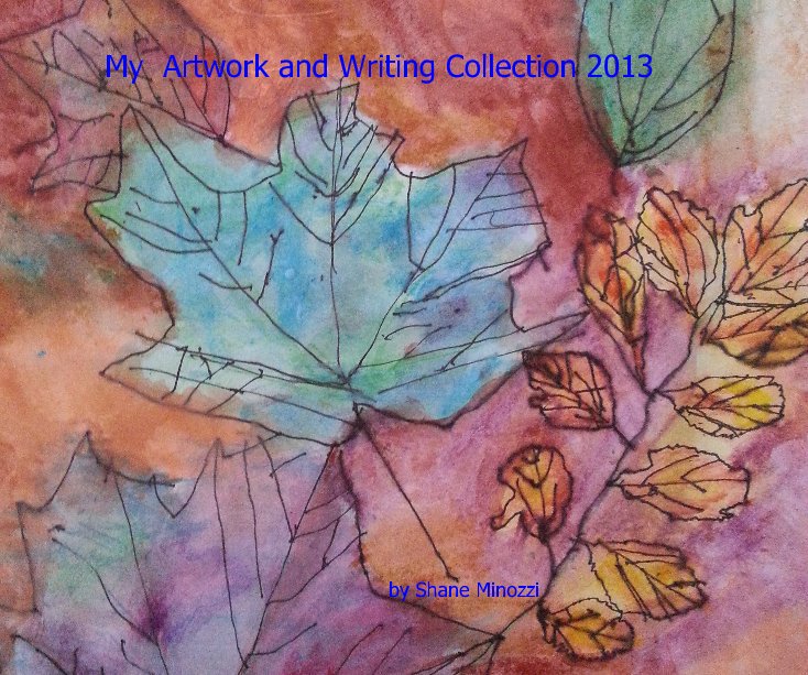 View My Artwork and Writing Collection 2013 by Shane Minozzi