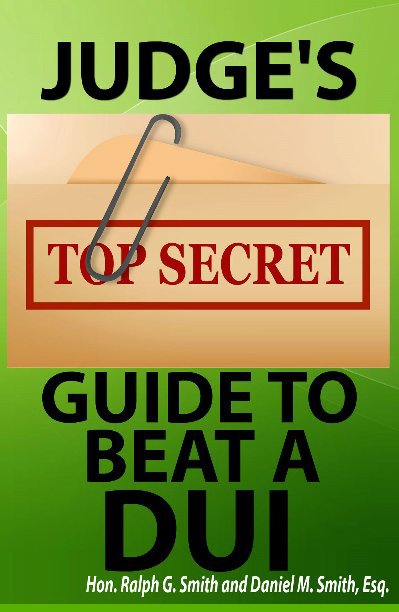 Ver Judge's Top Secret Guide to Beat a DUI por Hon. Ralph G. Smith and Daniel M. Smith, Esq.