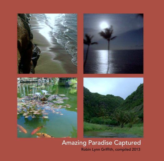 View Amazing Paradise Captured by Robin Lynn Griffith, compiled 2013
