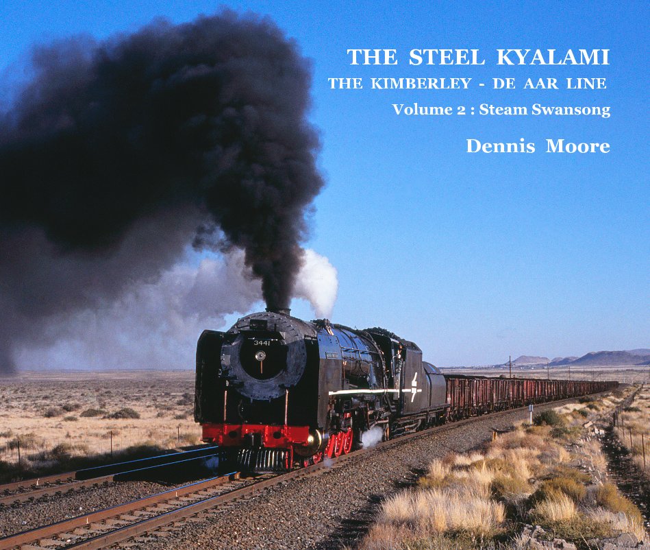 View THE STEEL KYALAMI THE KIMBERLEY - DE AAR LINE Volume 2 : Steam Swansong [Very Large Landscape version] by DENNIS MOORE
