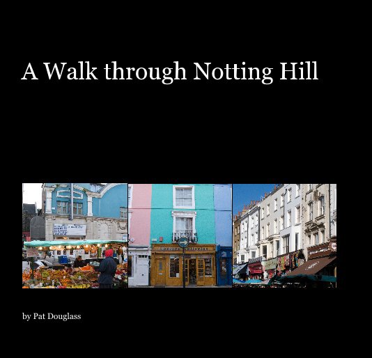 View A Walk through Notting Hill by Pat Douglass