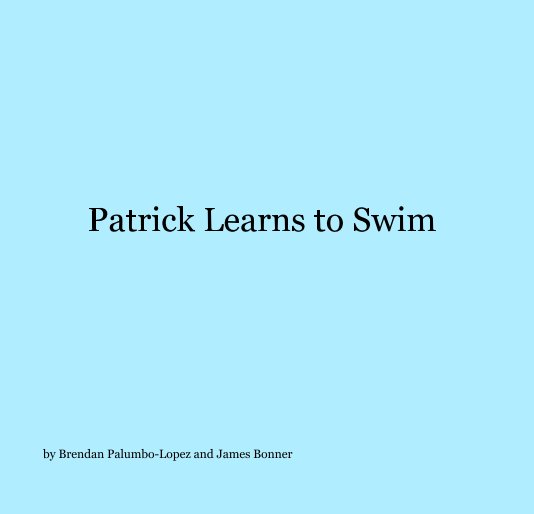 View Patrick Learns to Swim by Brendan Palumbo-Lopez and James Bonner