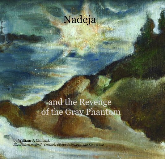View Nadeja by William J. Chimiak Illustrations by Emily Chimiak, Evelyn Schmugge, and Katy Wood