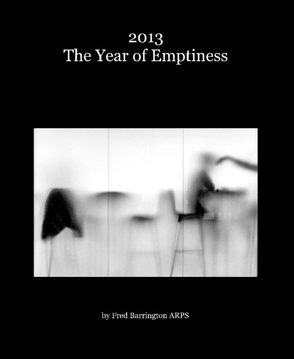 View 2013 The Year of Emptiness by Fred Barrington ARPS