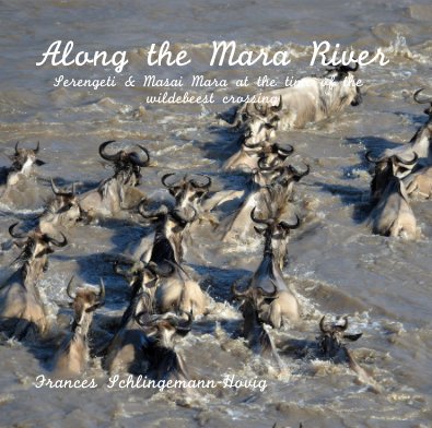 Along the Mara River Serengeti & Masai Mara at the time of the wildebeest crossing book cover