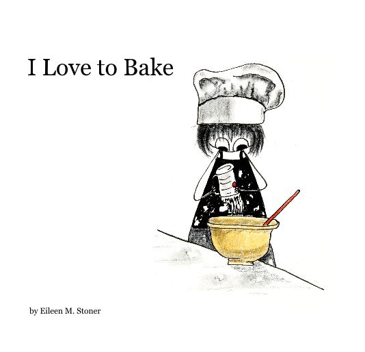 View I Love to Bake by Eileen M. Stoner