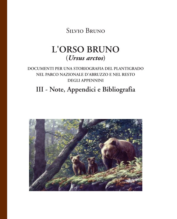 Ver l'ORSO BRUNO (Ursus arctos)... Vol. III Note, Appendici e Bibliografia por Silvio Bruno