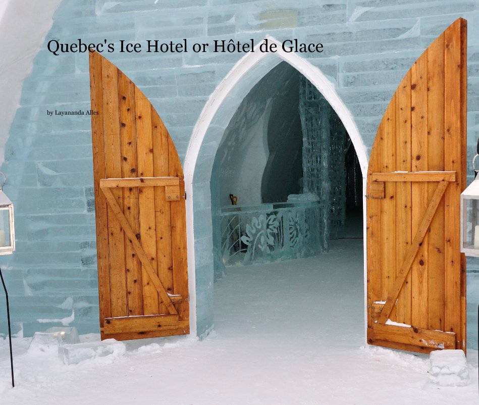 View Quebec's Ice Hotel or Hôtel de Glace by Layananda Alles