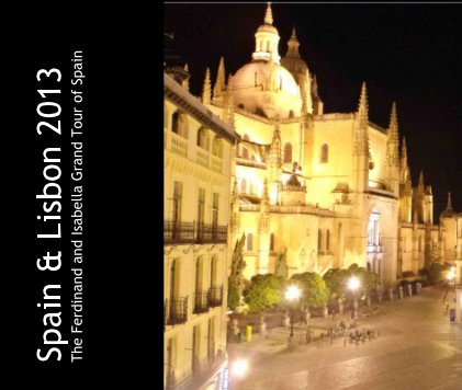 Spain & Lisbon 2013 The Ferdinand and Isabella Grand Tour of Spain book cover