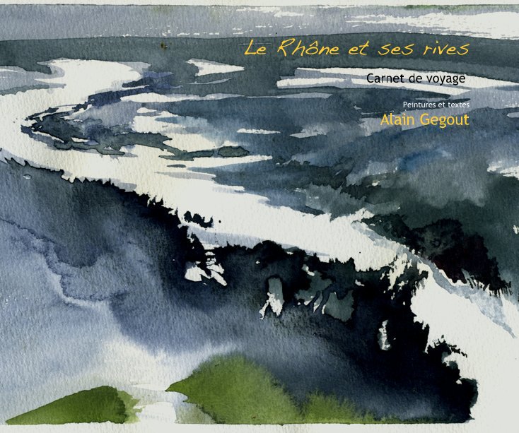 View Le RhÃ´ne et ses rives by Peintures et textes Alain Gegout
