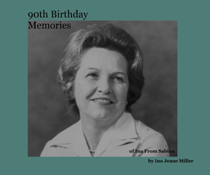 View 90th Birthday Memories by Ina Jeane Miller