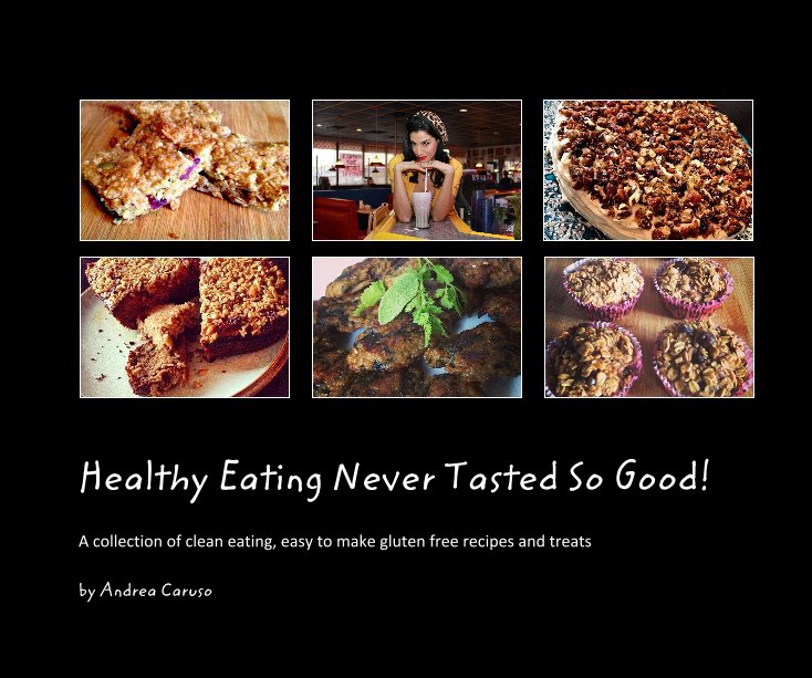 View Healthy Eating Never Tasted So Good! by Andrea Caruso