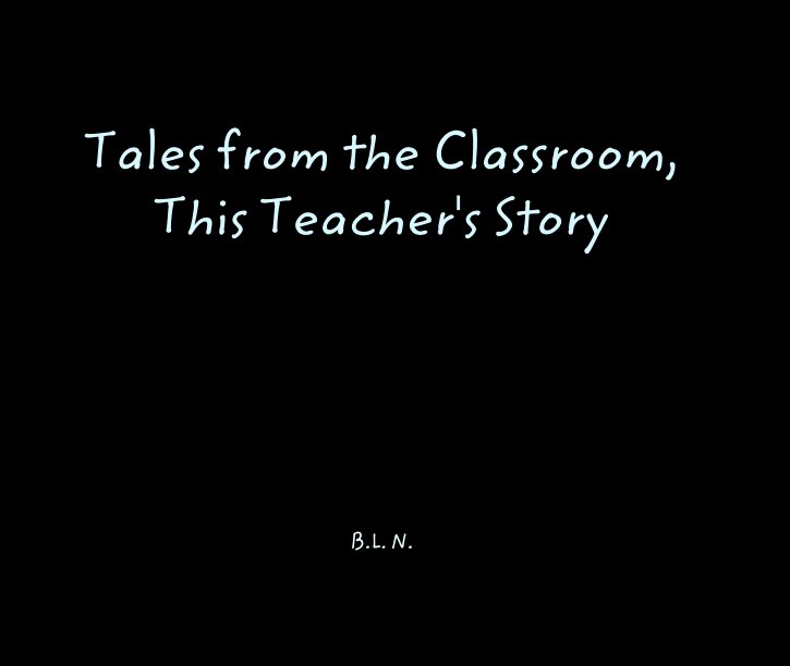 View Tales from the Classroom, 
This Teacher's Story by B.L. N.