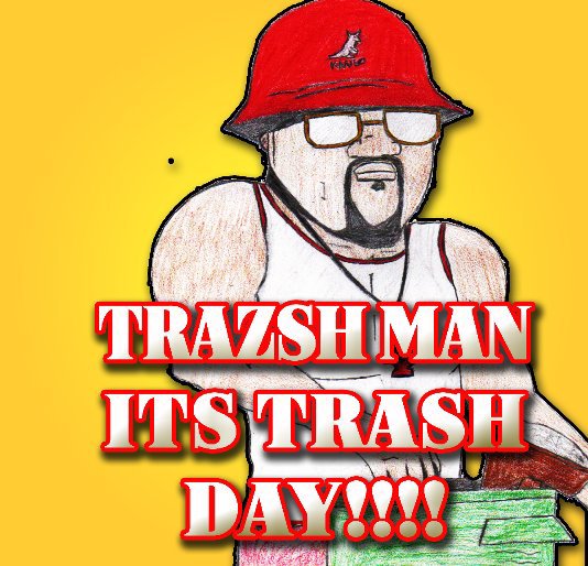 View Trazshman Its Trash Day!!!! by Robber Le Makins III