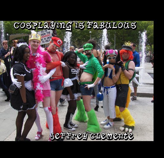 View Cosplaying is Fabulous by Jeffrey Clemente