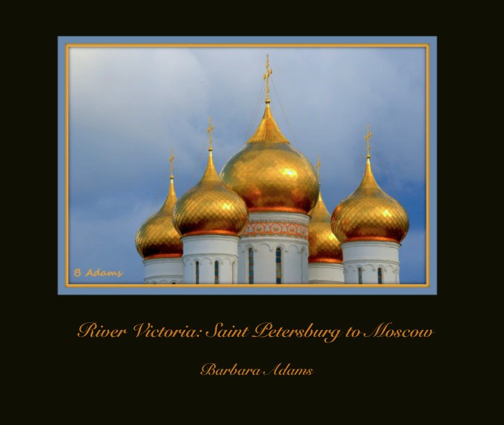 View River Victoria: Saint Petersburg to Moscow by Barbara Adams