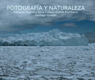 FOTOGRAFÍA Y NATURALEZA
Sebastián Bejarano, Alicia Caldera, Gabriel Eisenband,  
Santiago Vanegas book cover
