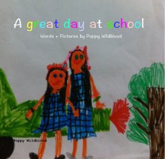 A great day at school Words + Pictures by Poppy Wildblood book cover