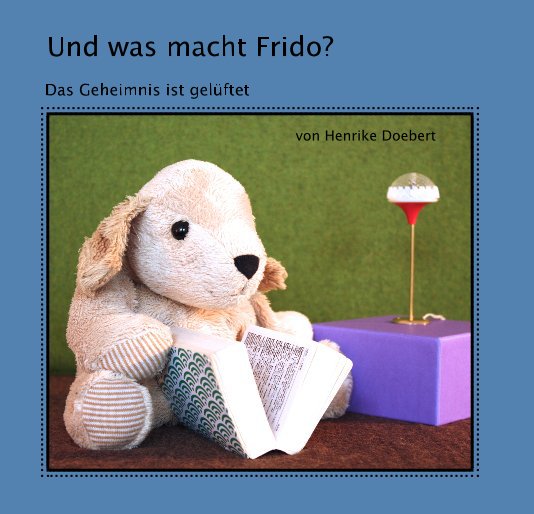 View Und was macht Frido? by von Henrike Doebert