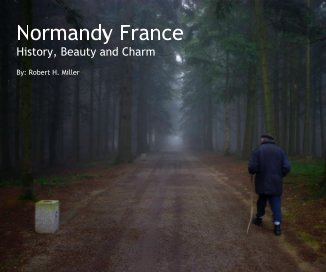 Normandy France History, Beauty and Charm By: Robert H. Miller book cover