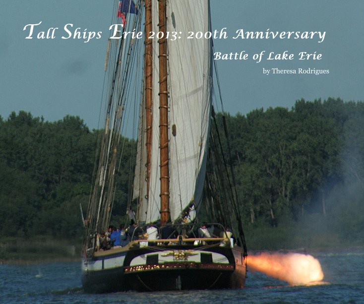 View Tall Ships Erie 2013: 200th Anniversary by Theresa Rodrigues