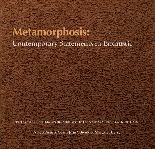 View Metamorphosis: Contemporary Statements in Encaustic by Project Artists: Susan Joan Schenk & Margaret Berry