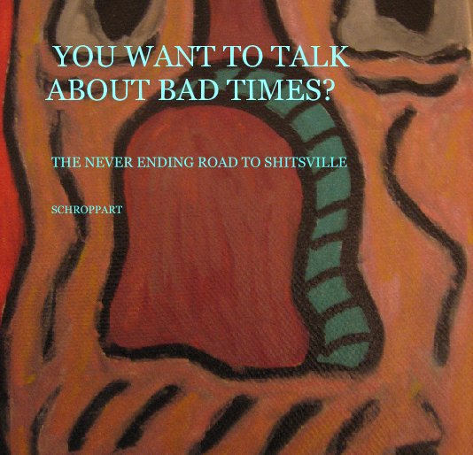 Ver YOU WANT TO TALK ABOUT BAD TIMES? por SCHROPPART