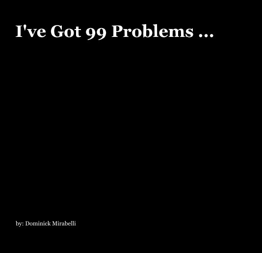 Ver I've Got 99 Problems ... por by: Dominick Mirabelli