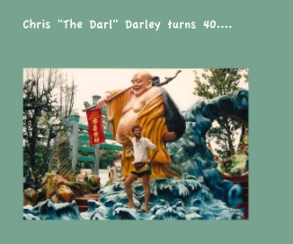 Chris "The Darl" Darley turns 40.... book cover