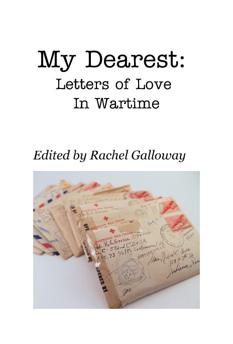 View My Dearest: Letters of Love In Wartime by Edited by Rachel Galloway