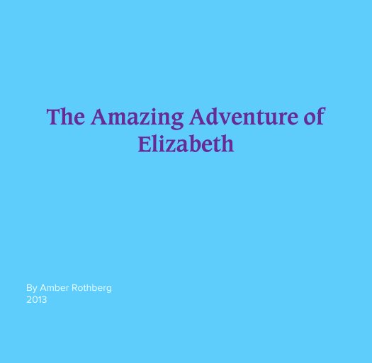 View The Amazing Adventure of Elizabeth by Amber Rothberg
2013