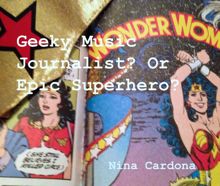 View Geeky Music Journalist? Or Epic Superhero? by Nina Cardona