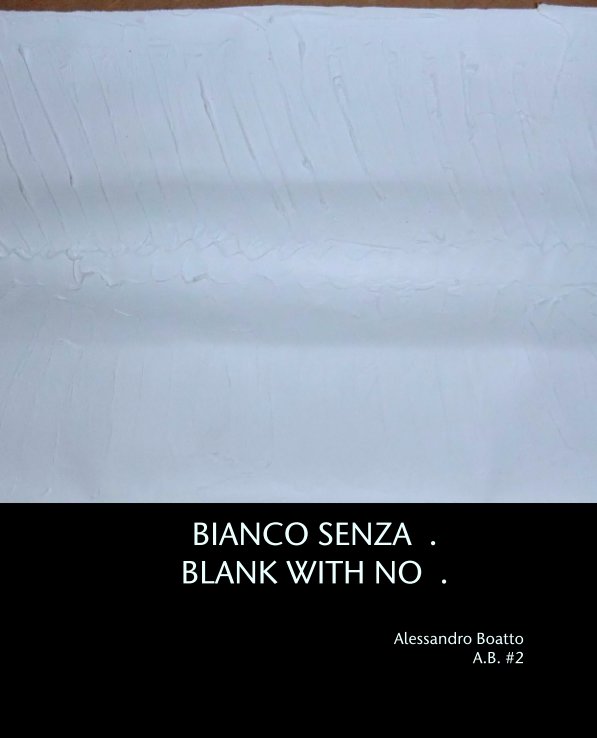 Ver BIANCO SENZA  .
    BLANK WITH NO  . por Alessandro Boatto
A.B. #2