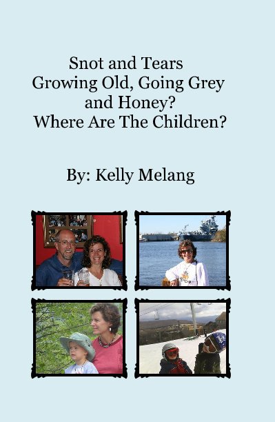 Visualizza Snot and Tears Growing Old, Going Grey di By: Kelly Melang