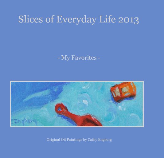 View Slices of Everyday Life 2013 by Original Oil Paintings by Cathy Engberg