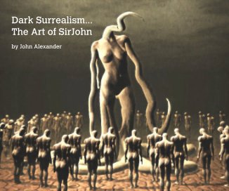 Dark Surrealism... The Art of SirJohn by John Alexander book cover