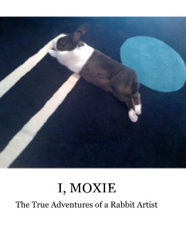 I, MOXIE The True Adventures of a Rabbit Artist book cover