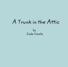 A Trunk in the Attic

 by
  Cade Varela book cover